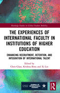 The Experiences of International Faculty in Institutions of Higher Education: Enhancing Recruitment, Retention, and Integration of International Talent