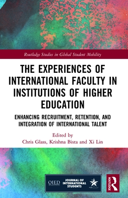 The Experiences of International Faculty in Institutions of Higher Education: Enhancing Recruitment, Retention, and Integration of International Talent - Glass, Chris R (Editor), and Bista, Krishna (Editor), and Lin, XI (Editor)