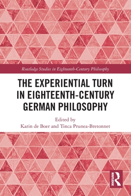 The Experiential Turn in Eighteenth-Century German Philosophy - De Boer, Karin (Editor), and Prunea-Bretonnet, Tinca (Editor)