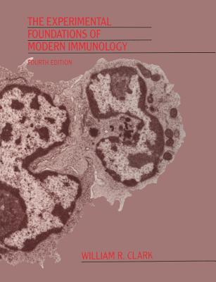 The Experimental Foundations of Modern Immunology - Clark, William R