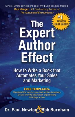 The Expert Author Effect: How to Write a Book that Automates Your Sales and Marketing - Newton, Paul, Dr., and Burnham, Bob