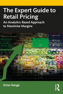 The Expert Guide to Retail Pricing: An Analytics-Based Approach to Maximise Margins
