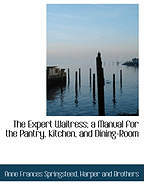 The Expert Waitress: A Manual for the Pantry, Kitchen, and Dining-Room