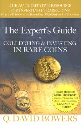 The Expert's Guide to Collecting & Investing in Rare Coins: Secrets of Success: Coins, Tokens, Medals, Paper Money - Bowers, Q David, and Bressett, Kenneth E (Foreword by)