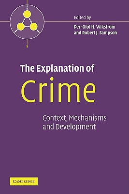The Explanation of Crime: Context, Mechanisms and Development - Wikstrm, Per-Olof H. (Editor), and Sampson, Robert J. (Editor)