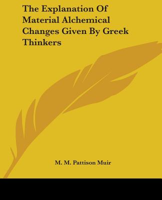 The Explanation Of Material Alchemical Changes Given By Greek Thinkers - Muir, M M Pattison