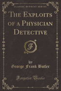 The Exploits of a Physician Detective (Classic Reprint)