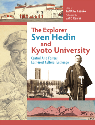 The Explorer Sven Hedin and Kyoto University - Sato, Kenei (Photographer), and Tanaka, Kazuko (Editor)