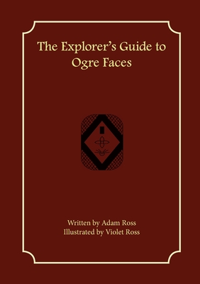 The Explorer's Guide to Ogre Faces - Ross, Adam
