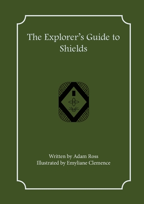 The Explorer's Guide to Shields - Ross, Adam
