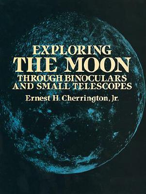 The Exploring the Moon Through Binoculars and Small Telescopes: Fourth Edition - Cherrington, Ernest H, and Space