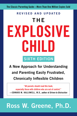 The Explosive Child [Sixth Edition]: A New Approach for Understanding and Parenting Easily Frustrated, Chronically Inflexible Children - Greene, Ross W