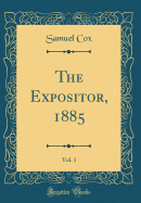 The Expositor, 1885, Vol. 1 (Classic Reprint)