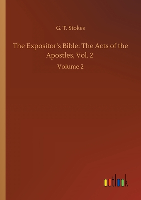 The Expositor's Bible: The Acts of the Apostles, Vol. 2: Volume 2 - Stokes, G T