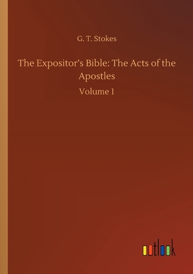 The Expositor's Bible: The Acts of the Apostles: Volume 1 - Stokes, G T