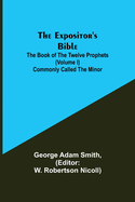 The Expositor's Bible: The Book of the Twelve Prophets (Volume I) Commonly Called the Minor