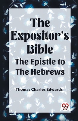 The Expositor's Bible The Epistle to the Hebrews - Edwards, Thomas Charles