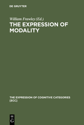 The Expression of Modality - Frawley, William (Editor), and Eschenroeder, Erin (Contributions by), and Mills, Sarah (Contributions by)