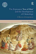 The Expression Son of Man and the Development of Christology: A History of Interpretation