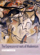 The Expressionist Roots of Modernism - Lasko, Peter, Professor