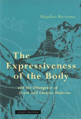 The Expressiveness of the Body and the Divergence of Greek and Chinese Medicine - Kuriyama, Shigehisa