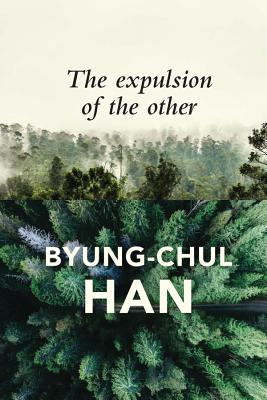 The Expulsion of the Other: Society, Perception and Communication Today - Han, Byung-Chul, and Hoban, Wieland (Translated by)