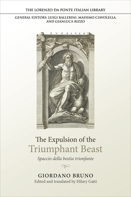 The Expulsion of the Triumphant Beast: Spaccio della bestia trionfante - Bruno, Giordano, and Gatti, Hilary (Edited and translated by)
