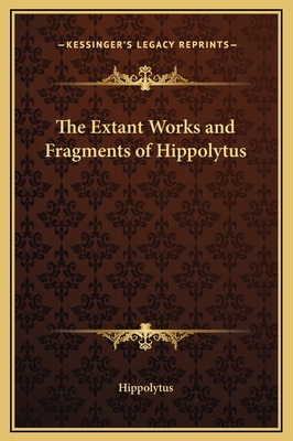 The Extant Works and Fragments of Hippolytus - Hippolytus