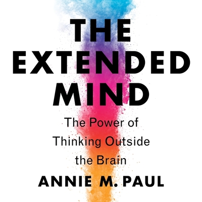 The Extended Mind: The Power of Thinking Outside the Brain - Paul, Annie Murphy (Read by)