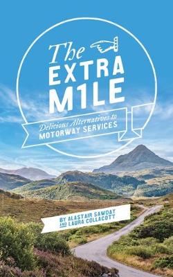 The Extra Mile: Delicious alternatives to Motorway Services in England, Scotland and Wales - Sawday, Alastair