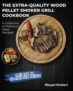 The Extra-Quality Wood Pellet Smoker Grill Cookbook: A Collection of Delicious Meat Recipes [Only for an Experienced Palate]