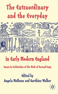 The Extraordinary and the Everyday in Early Modern England: Essays in Celebration of the Work of Bernard Capp - McShane, A (Editor), and Walker, G (Editor)