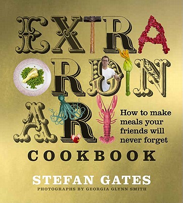 The Extraordinary Cookbook: How to Make Meals Your Friends Will Never Forget - Gates, Stefan