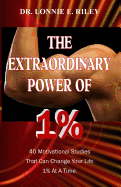 The Extraordinary Power of 1%: 40 Motivational Studies That Can Change Your Life 1% At A Time.