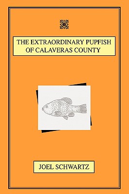 The Extraordinary Pupfish of Calaveras County - Schwartz, Joel