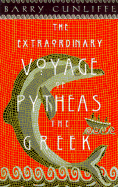 The Extraordinary Voyage of Pytheas the Greek: The Man Who Discovered Britain