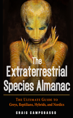 The Extraterrestrial Species Almanac: The Ultimate Guide to Greys, Reptilians, Hybrids, and Nordics - Campobasso, Craig