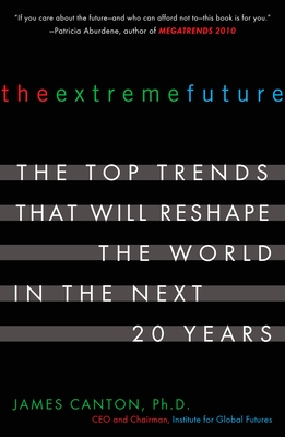 The Extreme Future: The Top Trends That Will Reshape the World in the Next 20 Years - Canton, James