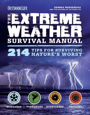 The Extreme Weather Survivial Manual: 214 Tips for Surviving Nature's Worst - Mersereau, Dennis, and The Editors of Outdoor Life