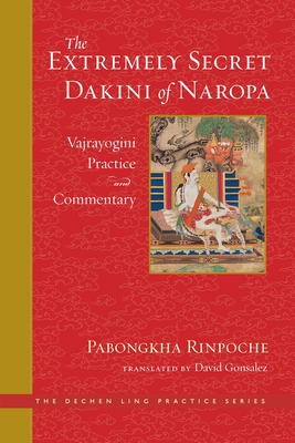 The Extremely Secret Dakini of Naropa: Vajrayogini Practice and Commentary - Dechen Nyingpo, Pabongkha, and Gonsalez, David (Translated by)