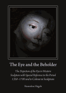 The Eye and the Beholder: The Depiction of the Eye in Western Sculpture with Special Reference to the Period 1350 "1700 and to Colour in Sculpture