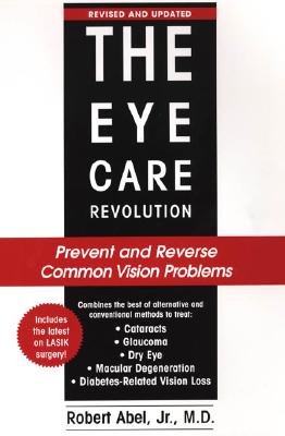 The Eye Care Revolution: Prevent and Reverse Common Vision Problems - Abel, Robert