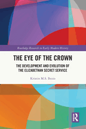 The Eye of the Crown: The Development and Evolution of the Elizabethan Secret Service