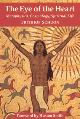 The Eye of the Heart: Metaphysics, Cosmology, Spiritual Life - Schuon, Frithjof