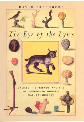 The Eye of the Lynx: Galileo, His Friends, and the Beginnings of Modern Natural History - Freedberg, David