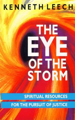 The Eye of the Storm: Spiritual Resources for the Pursuit of Justice - Leech, Kenneth