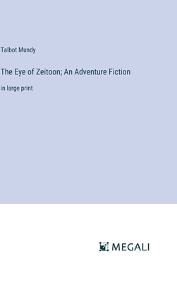 The Eye of Zeitoon; An Adventure Fiction: in large print - Mundy, Talbot