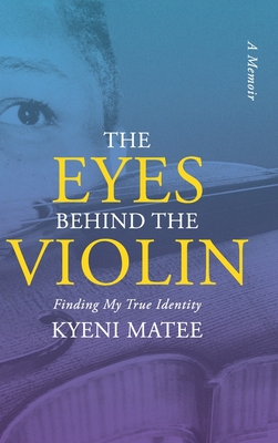 The Eyes Behind The Violin: A Memoir: Finding My True Identity - Matee, Kyeni