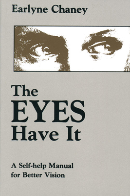 The Eyes Have It: A Self-Help Manual for Better Vision - Chaney, Earlyne