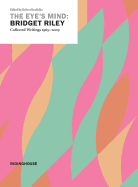 The Eye's Mind: Bridget Riley, Collected Writings 1965-2009